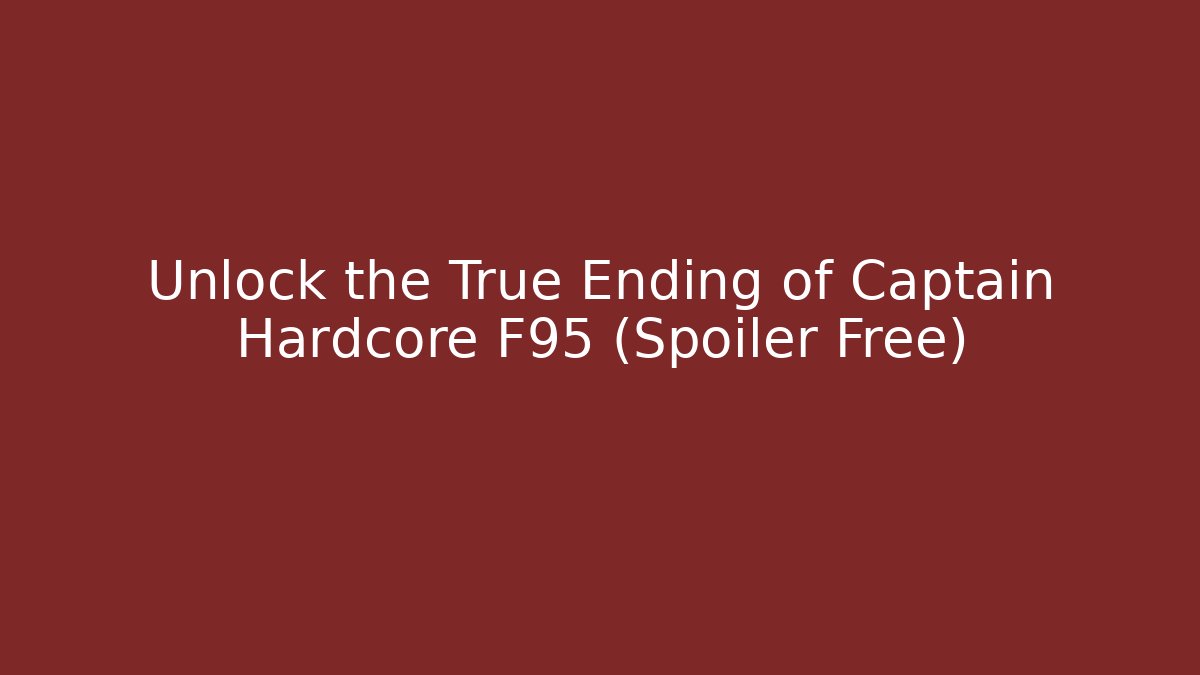 Unlock the True Ending of Captain Hardcore F95 (Spoiler Free)