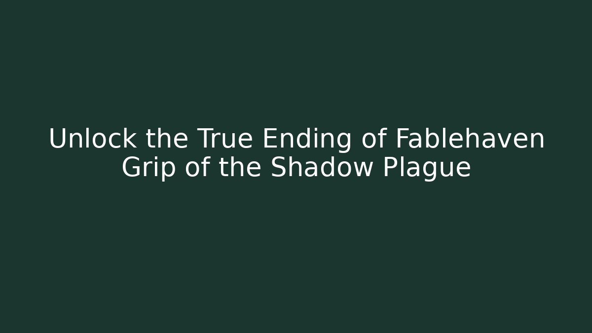 Unlock the True Ending of Fablehaven Grip of the Shadow Plague