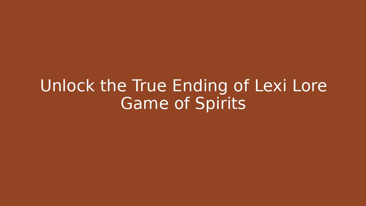 Unlock the True Ending of Lexi Lore Game of Spirits