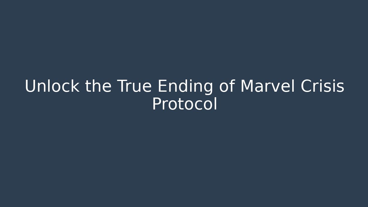 Unlock the True Ending of Marvel Crisis Protocol