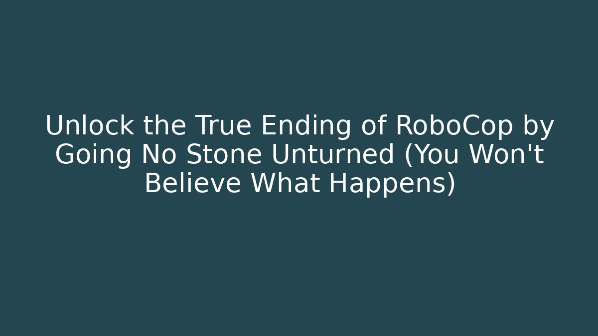 Unlock the True Ending of RoboCop by Going No Stone Unturned (You Won't Believe What Happens)