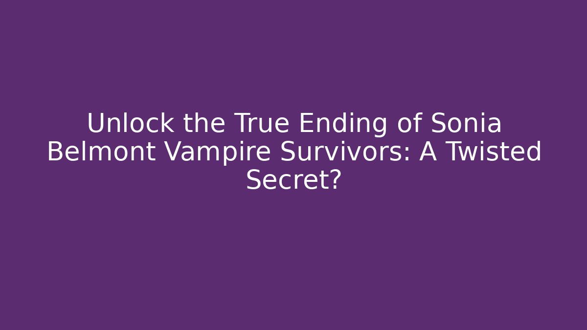 Unlock the True Ending of Sonia Belmont Vampire Survivors: A Twisted Secret?
