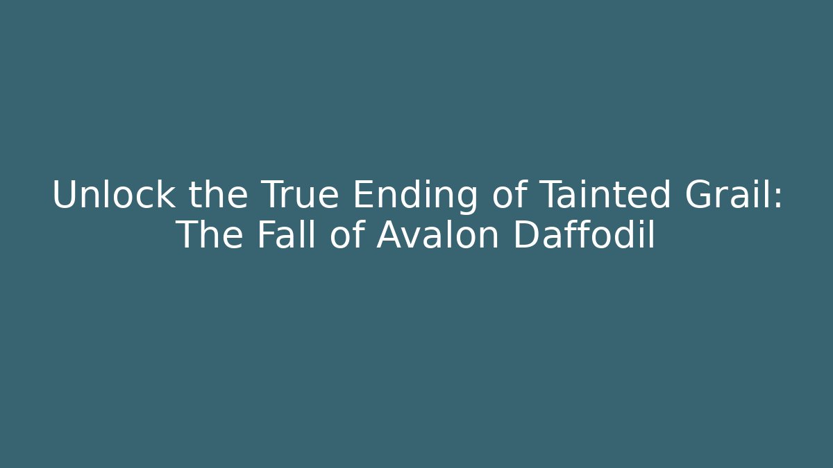 Unlock the True Ending of Tainted Grail: The Fall of Avalon Daffodil