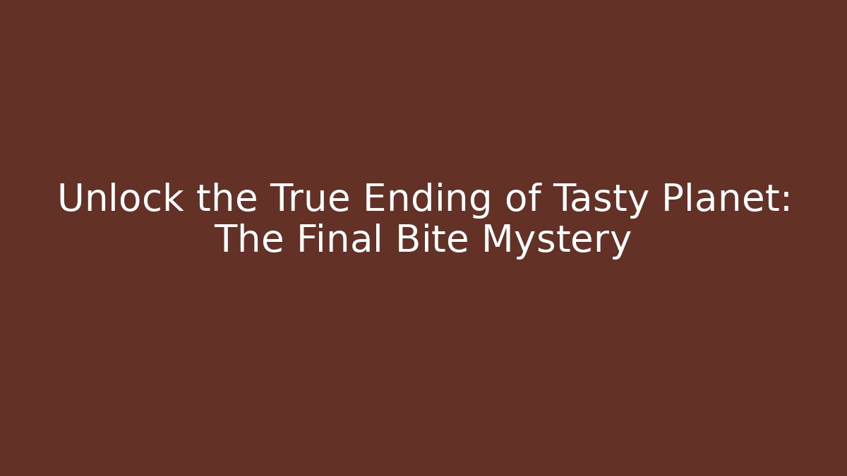 Unlock the True Ending of Tasty Planet: The Final Bite Mystery
