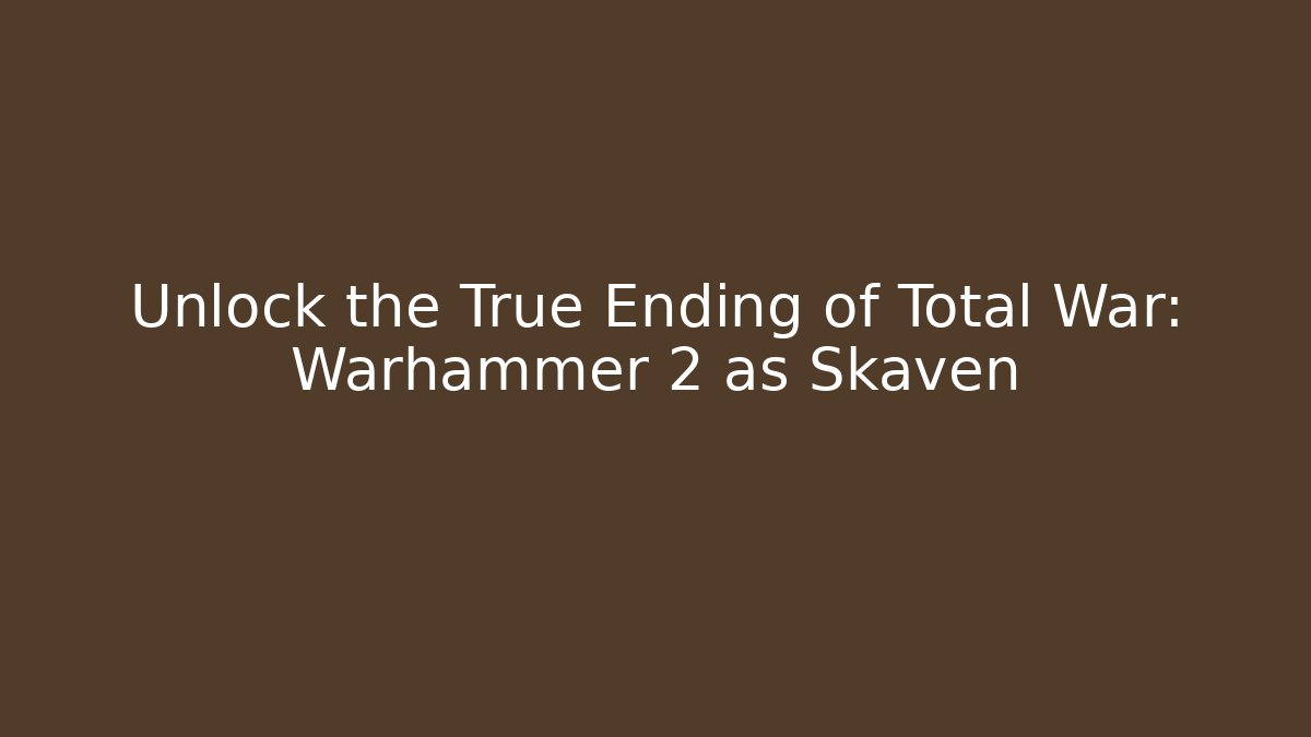 Unlock the True Ending of Total War: Warhammer 2 as Skaven