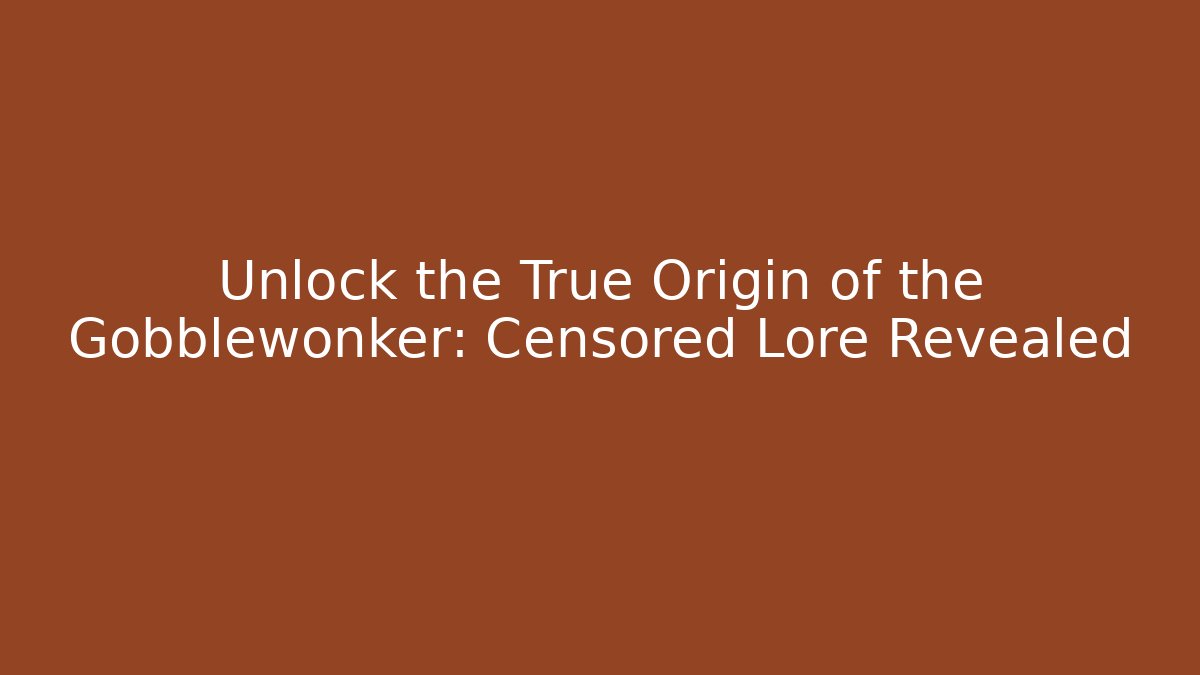 Unlock the True Origin of the Gobblewonker: Censored Lore Revealed