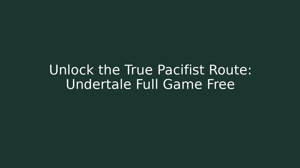 Unlock the True Pacifist Route: Undertale Full Game Free
