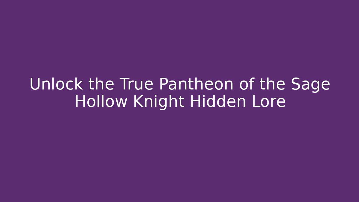 Unlock the True Pantheon of the Sage Hollow Knight Hidden Lore