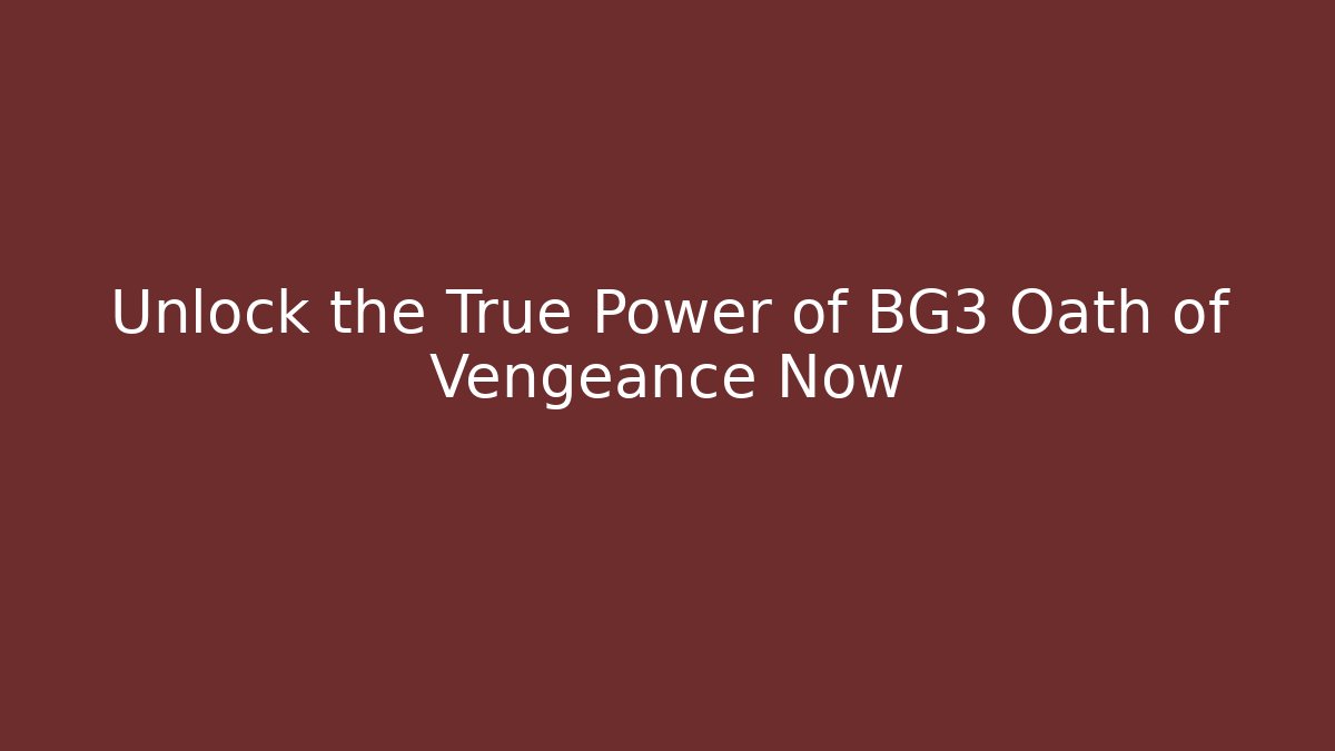Unlock the True Power of BG3 Oath of Vengeance Now