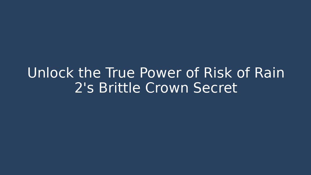 Unlock the True Power of Risk of Rain 2's Brittle Crown Secret