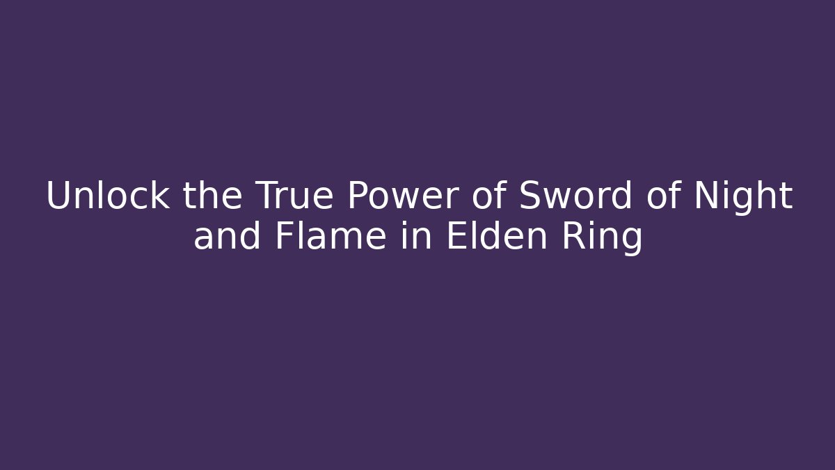 Unlock the True Power of Sword of Night and Flame in Elden Ring