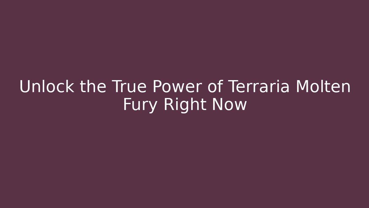 Unlock the True Power of Terraria Molten Fury Right Now