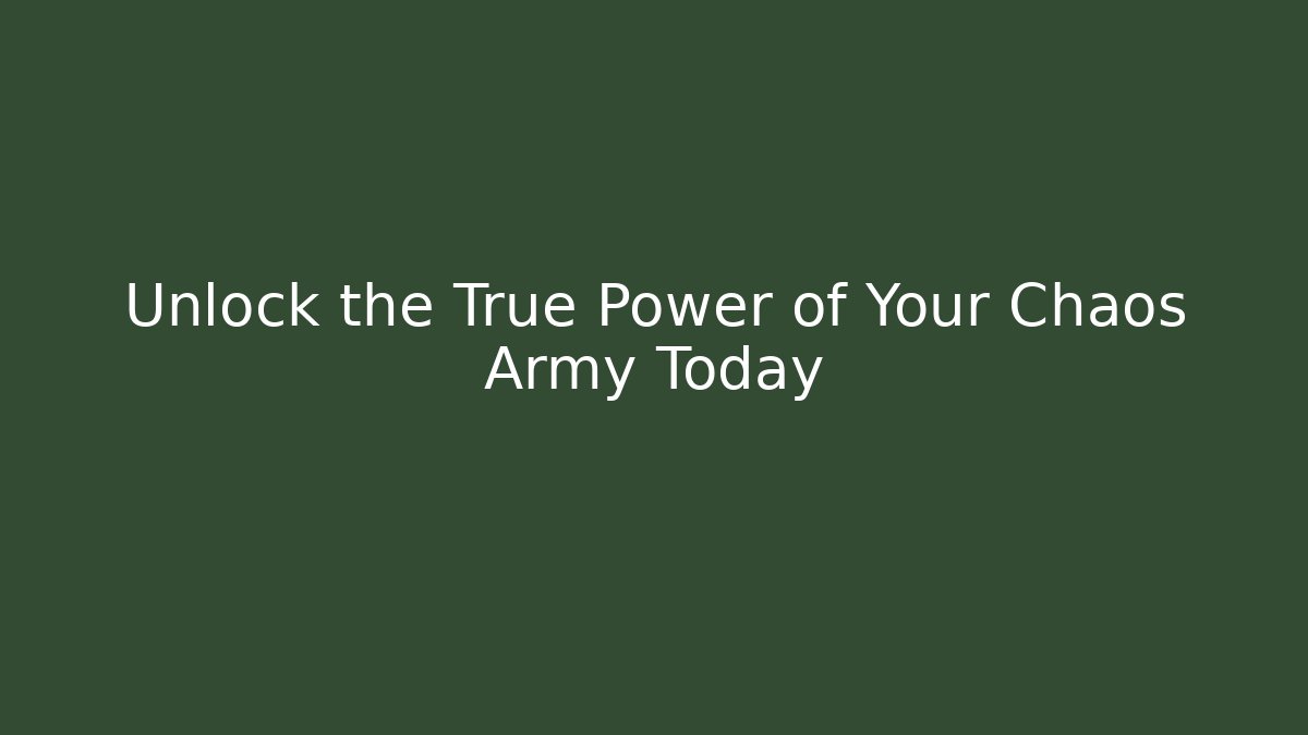 Unlock the True Power of Your Chaos Army Today