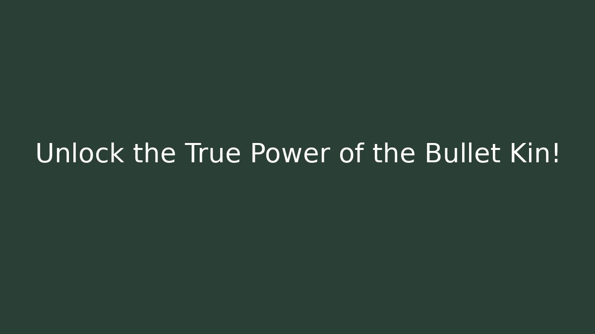 Unlock the True Power of the Bullet Kin!