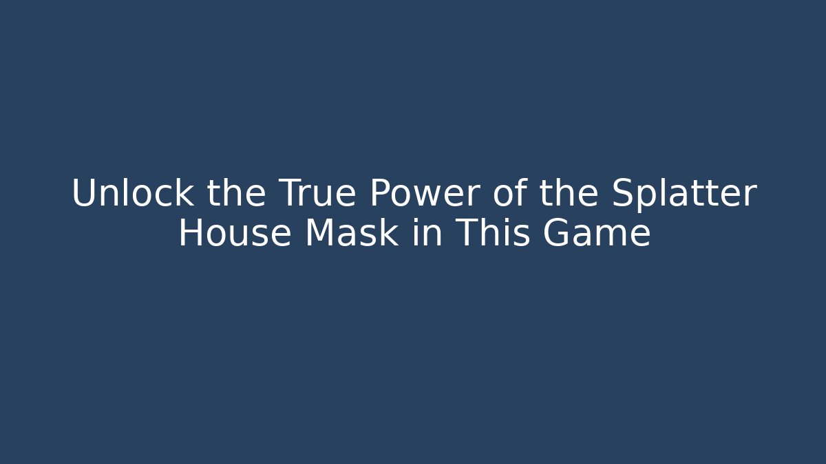 Unlock the True Power of the Splatter House Mask in This Game