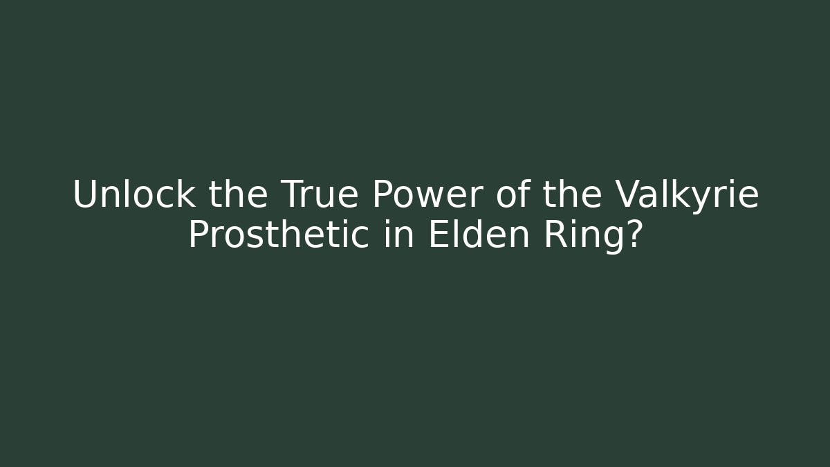 Unlock the True Power of the Valkyrie Prosthetic in Elden Ring?
