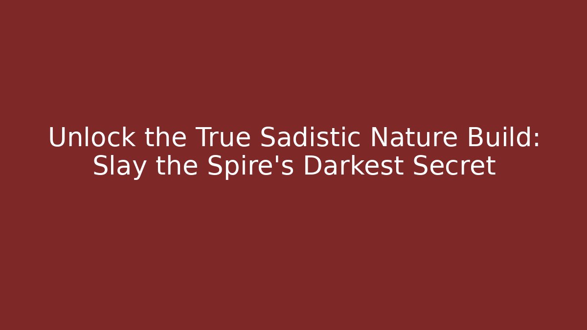 Unlock the True Sadistic Nature Build: Slay the Spire's Darkest Secret