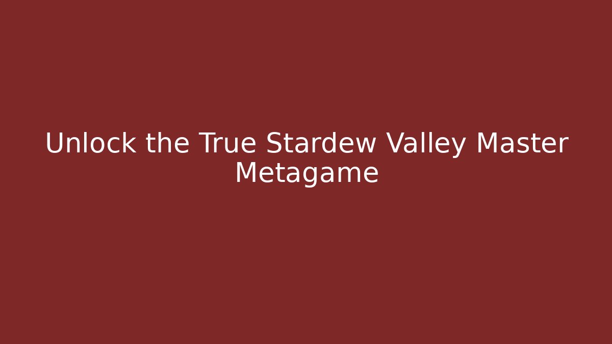 Unlock the True Stardew Valley Master Metagame