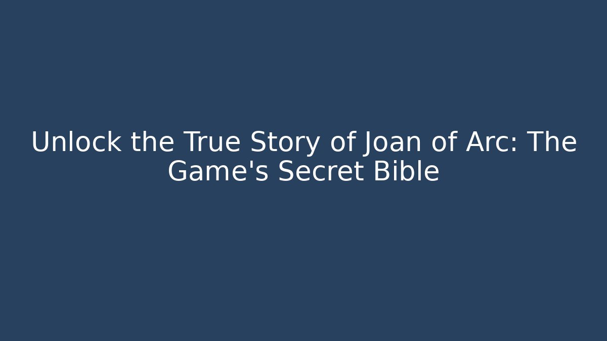 Unlock the True Story of Joan of Arc: The Game's Secret Bible