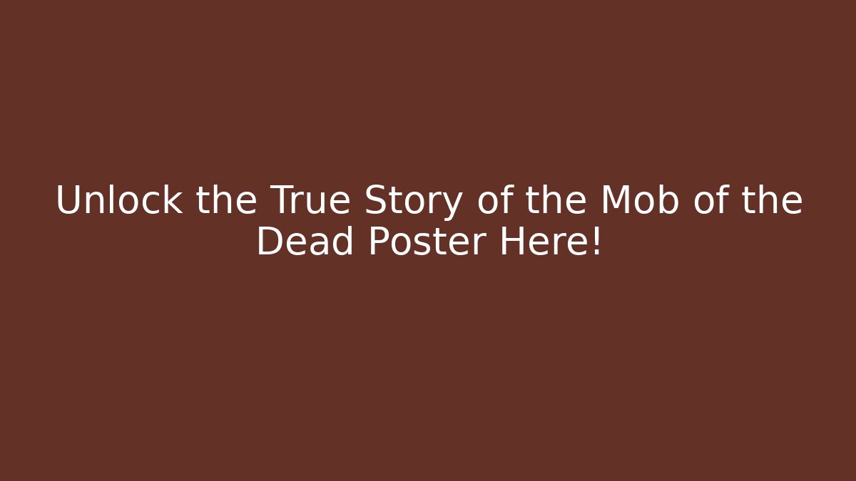 Unlock the True Story of the Mob of the Dead Poster Here!