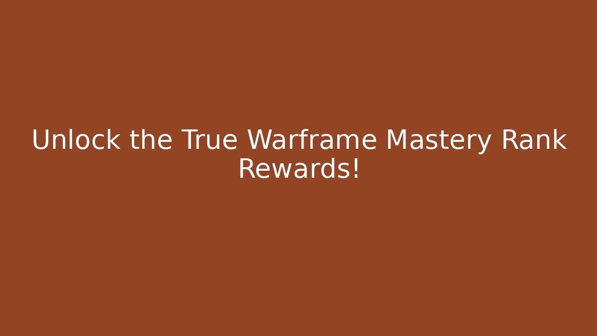 Unlock the True Warframe Mastery Rank Rewards!