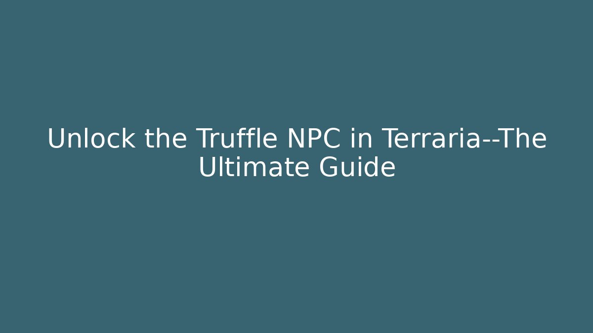 Unlock the Truffle NPC in Terraria—The Ultimate Guide