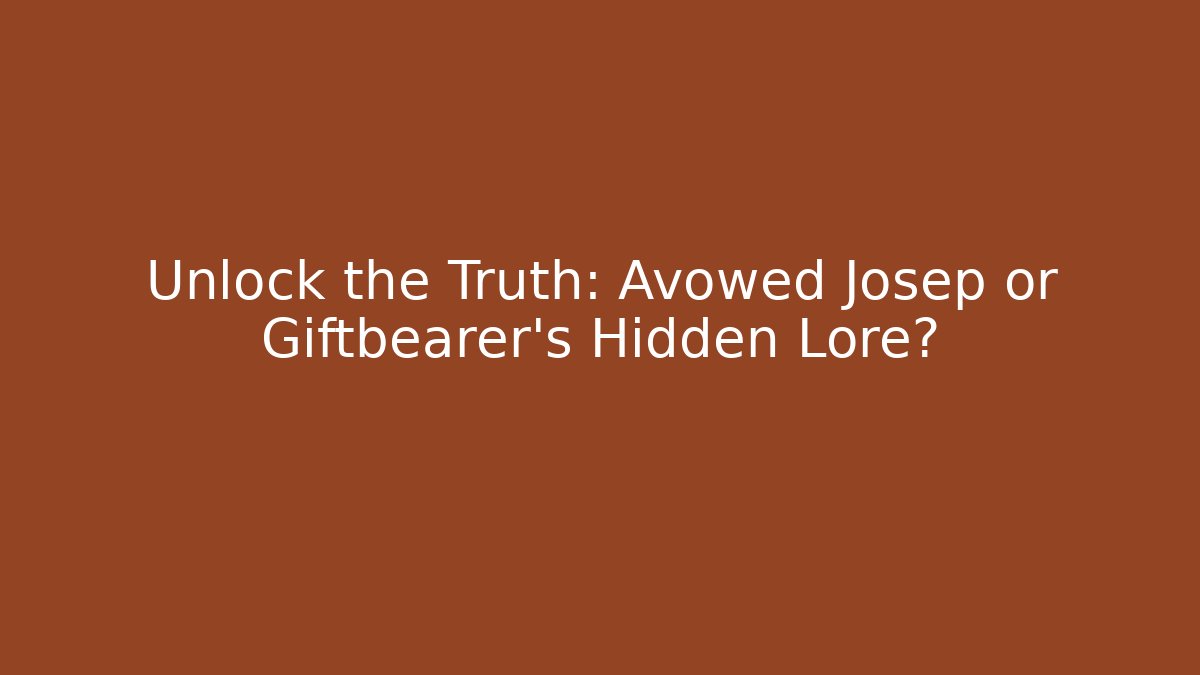 Unlock the Truth: Avowed Josep or Giftbearer's Hidden Lore?
