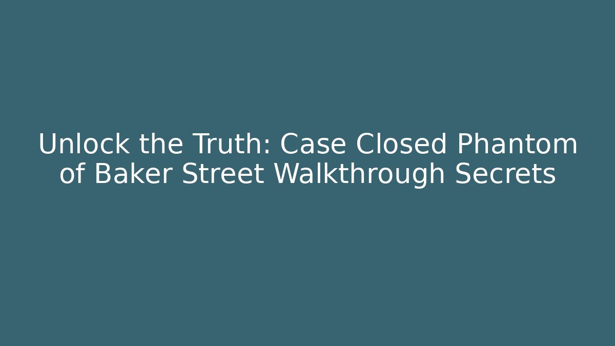 Unlock the Truth: Case Closed Phantom of Baker Street Walkthrough Secrets