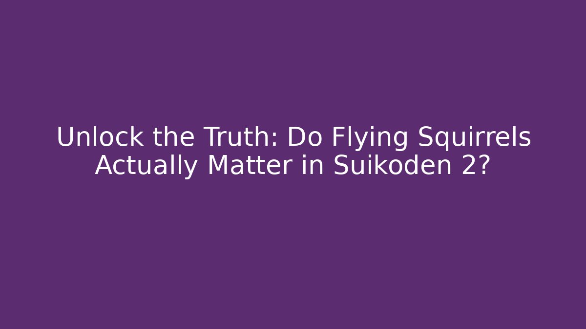 Unlock the Truth: Do Flying Squirrels Actually Matter in Suikoden 2?