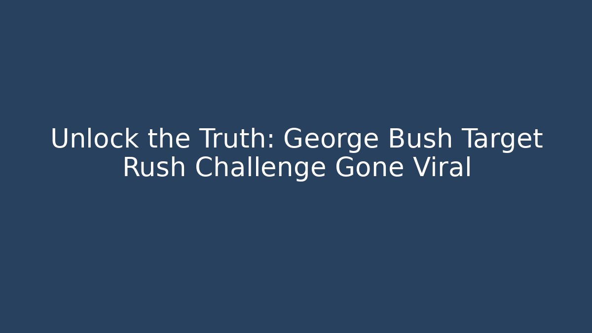 Unlock the Truth: George Bush Target Rush Challenge Gone Viral