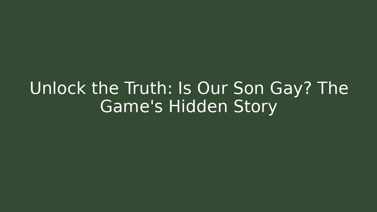 Unlock the Truth: Is Our Son Gay? The Game's Hidden Story