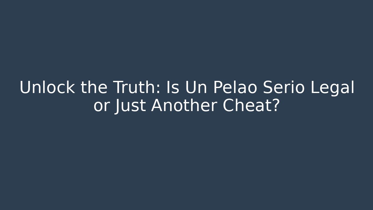 Unlock the Truth: Is Un Pelao Serio Legal or Just Another Cheat?