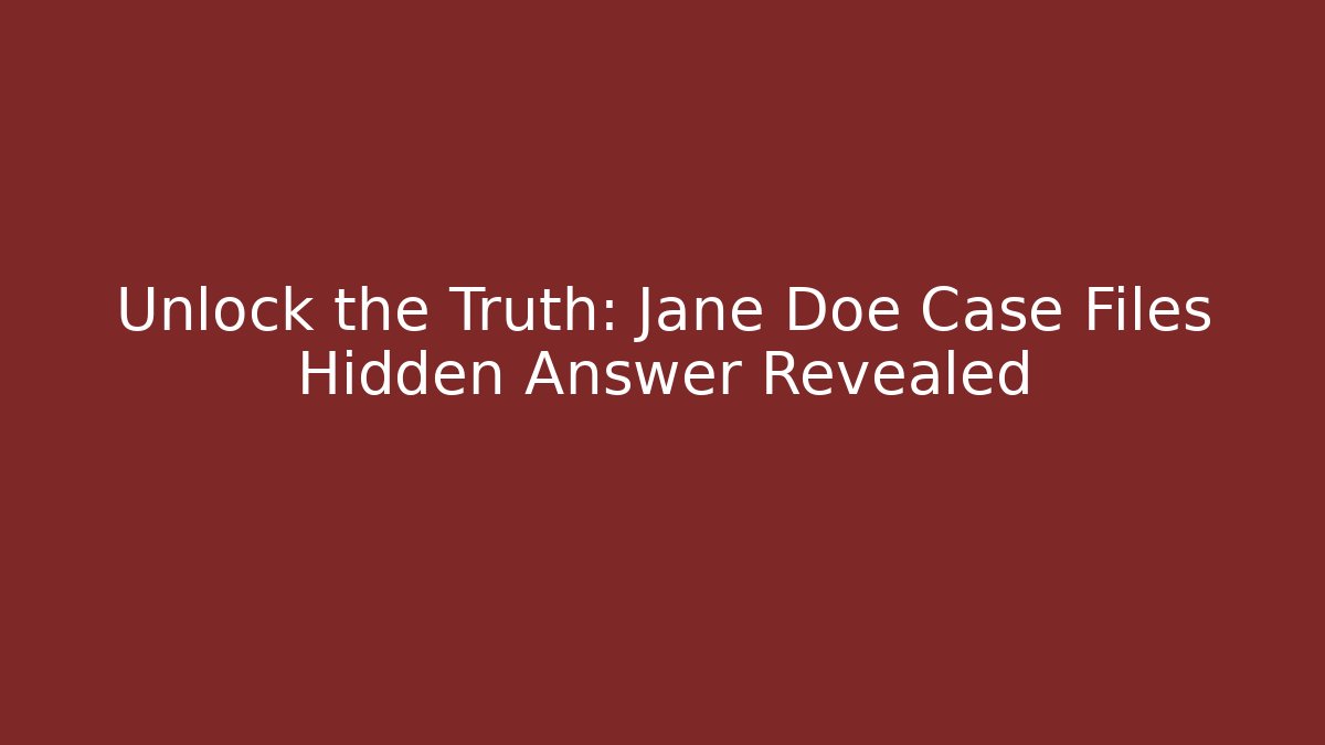 Unlock the Truth: Jane Doe Case Files Hidden Answer Revealed - Critter Realm