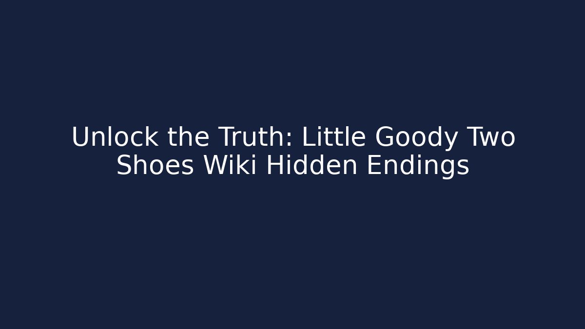 Unlock the Truth: Little Goody Two Shoes Wiki Hidden Endings - Critter Realm