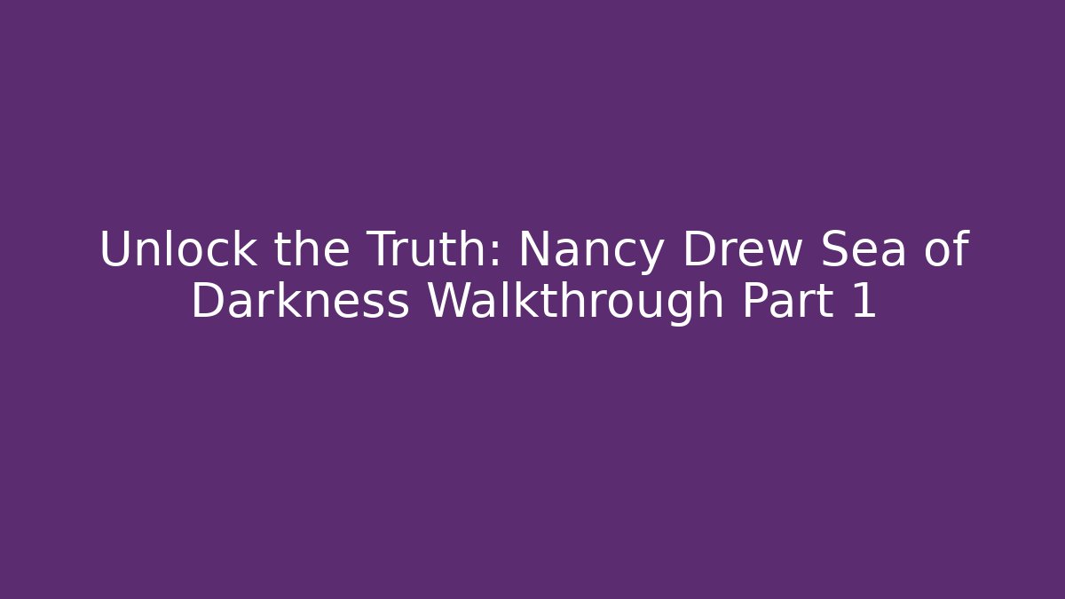 Unlock the Truth: Nancy Drew Sea of Darkness Walkthrough Part 1