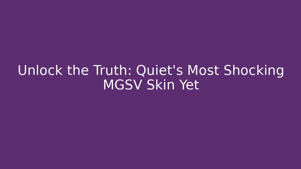 Unlock the Truth: Quiet's Most Shocking MGSV Skin Yet