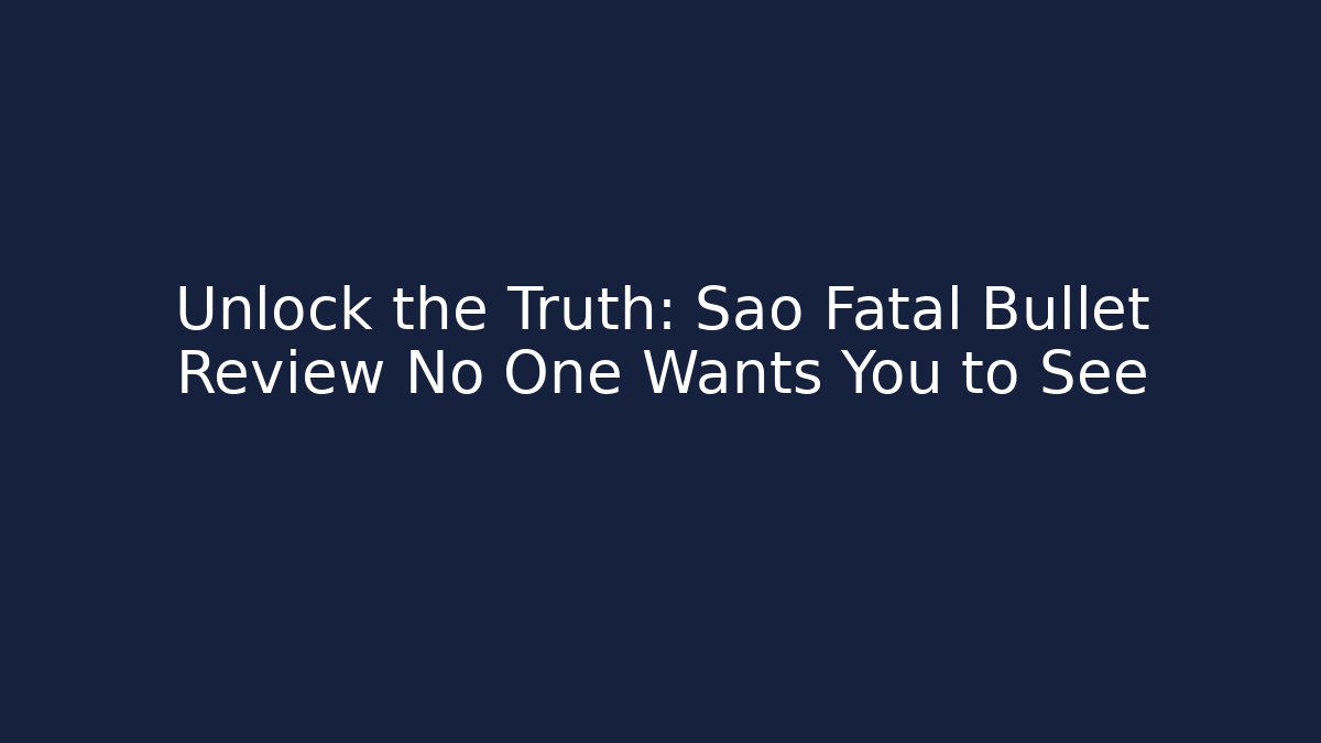 Unlock the Truth: Sao Fatal Bullet Review No One Wants You to See