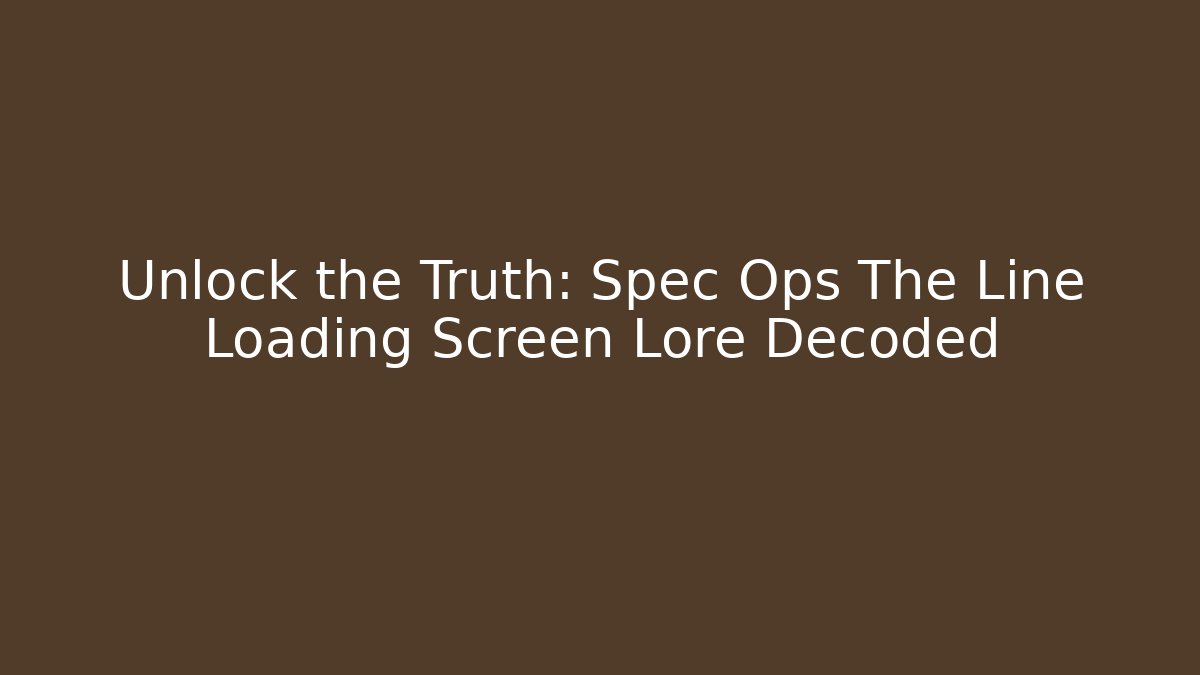 Unlock the Truth: Spec Ops The Line Loading Screen Lore Decoded