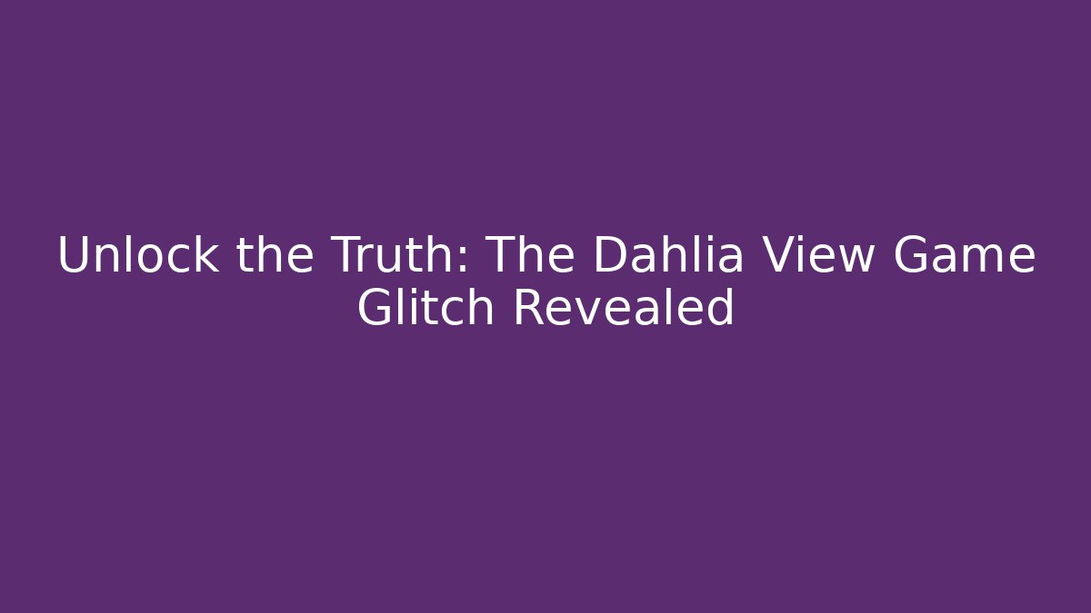 Unlock the Truth: The Dahlia View Game Glitch Revealed