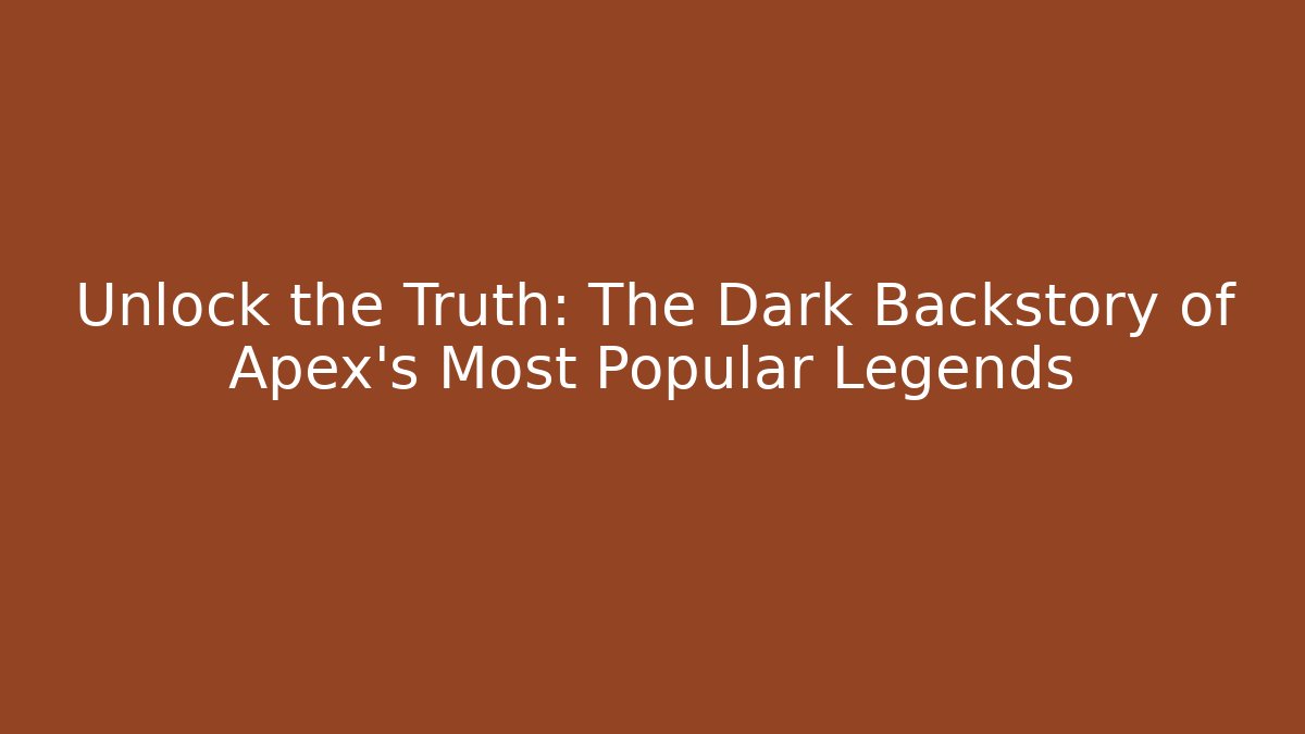 Unlock the Truth: The Dark Backstory of Apex's Most Popular Legends