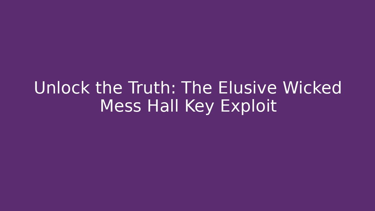 Unlock the Truth: The Elusive Wicked Mess Hall Key Exploit