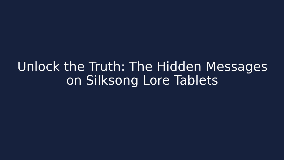 Unlock the Truth: The Hidden Messages on Silksong Lore Tablets
