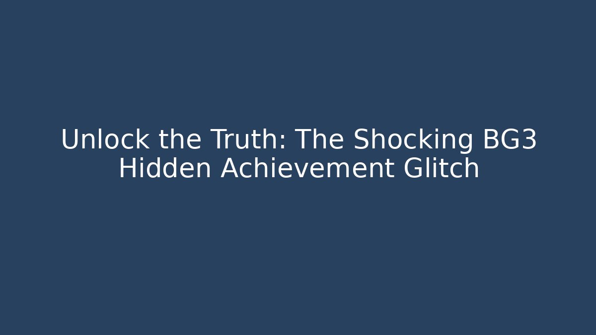 Unlock the Truth: The Shocking BG3 Hidden Achievement Glitch