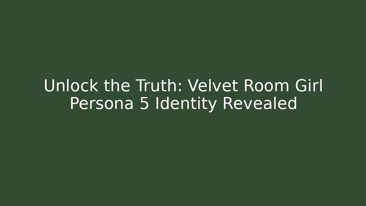 Unlock the Truth: Velvet Room Girl Persona 5 Identity Revealed