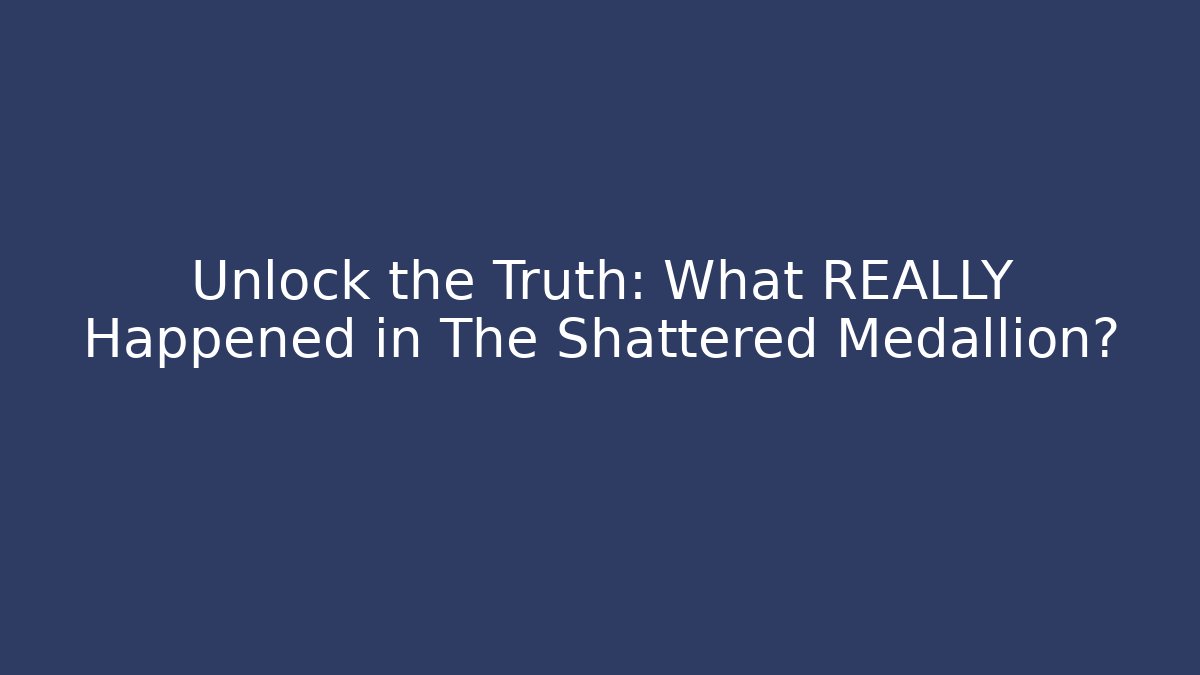 Unlock the Truth: What REALLY Happened in The Shattered Medallion?