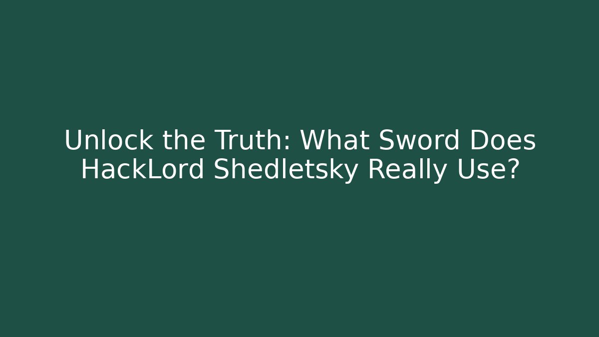Unlock the Truth: What Sword Does HackLord Shedletsky Really Use?