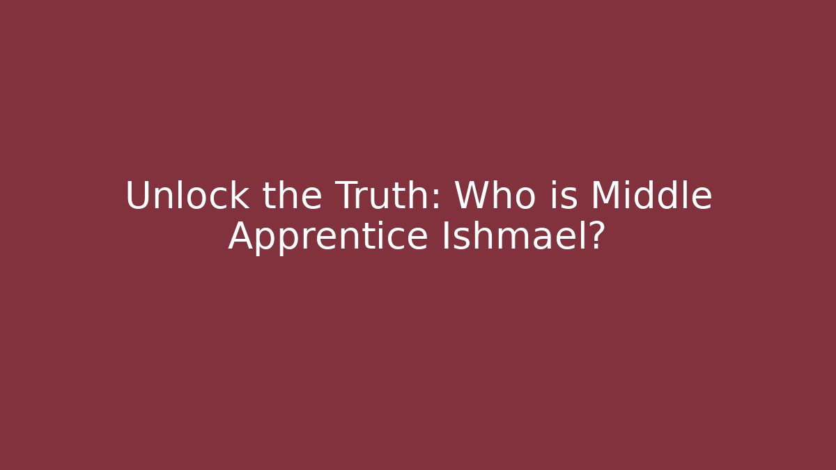 Unlock the Truth: Who is Middle Apprentice Ishmael? - Critter Realm