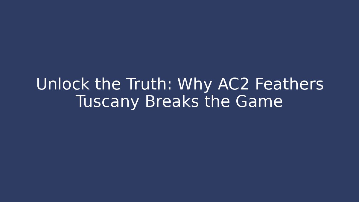 Unlock the Truth: Why AC2 Feathers Tuscany Breaks the Game