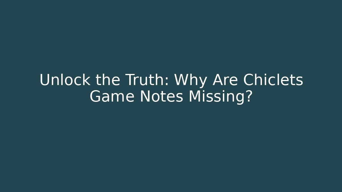 Unlock the Truth: Why Are Chiclets Game Notes Missing? - Critter Realm