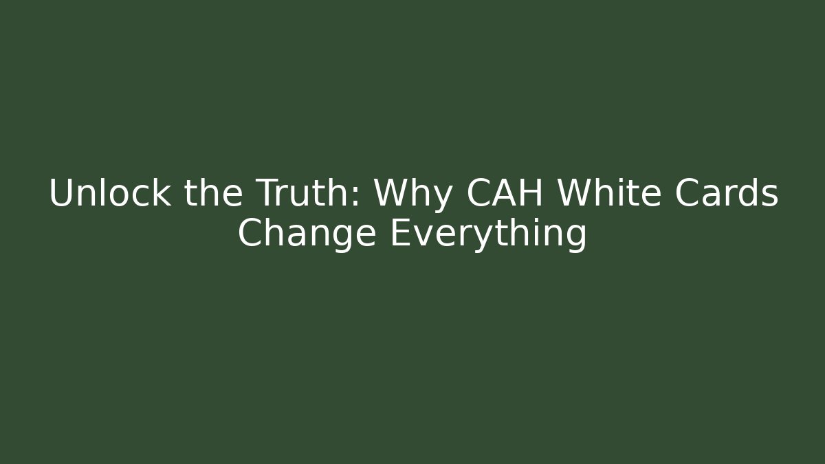 Unlock the Truth: Why CAH White Cards Change Everything